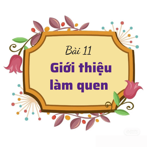 Bài 11: Giới thiệu làm quen