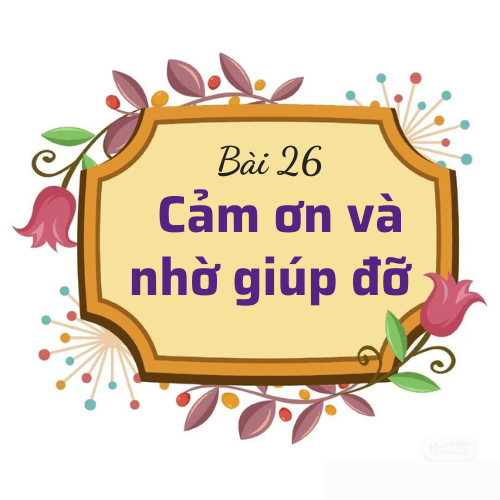 Bài 26: Cảm ơn và nhờ giúp đỡ