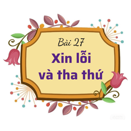 Bài 27: Xin lỗi và tha thứ