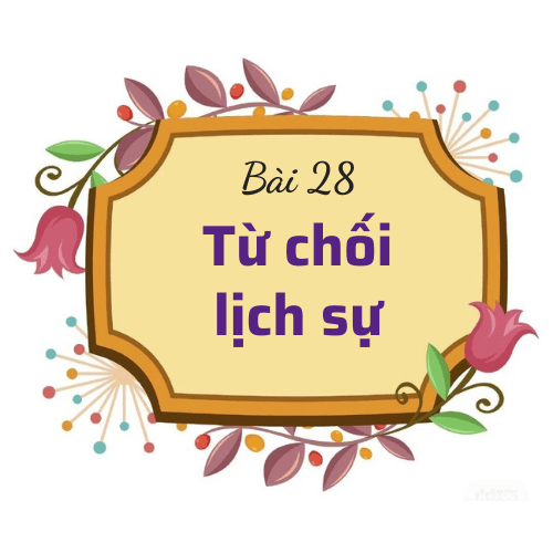 Bài 28: Từ chối lịch sự