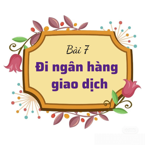 Bài 7: Đi ngân hàng giao dịch